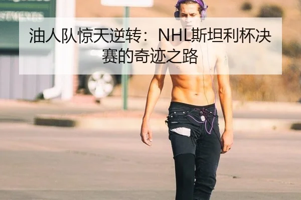 油人队惊天逆转：NHL斯坦利杯决赛的奇迹之路