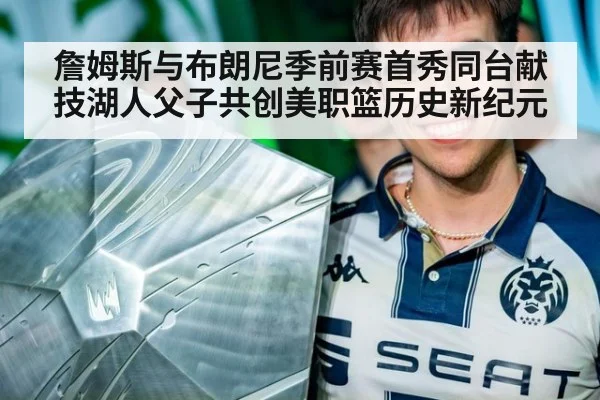 詹姆斯与布朗尼季前赛首秀同台献技湖人父子共创美职篮历史新纪元